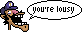you're lousy!